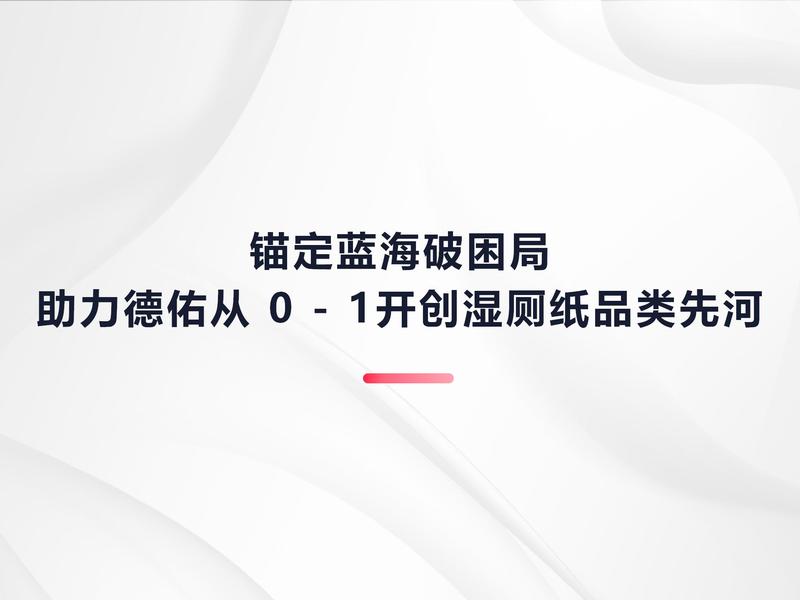 锚定蓝海破困局，助力德佑从0-1开创湿厕纸品类先河